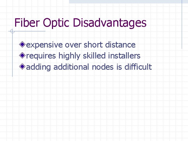 Fiber Optic Disadvantages expensive over short distance requires highly skilled installers adding additional nodes Fiber Optic Disadvantages expensive over short distance requires highly skilled installers adding additional nodes