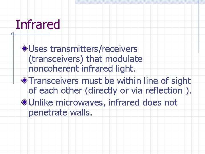 Infrared Uses transmitters/receivers (transceivers) that modulate noncoherent infrared light. Transceivers must be within line Infrared Uses transmitters/receivers (transceivers) that modulate noncoherent infrared light. Transceivers must be within line