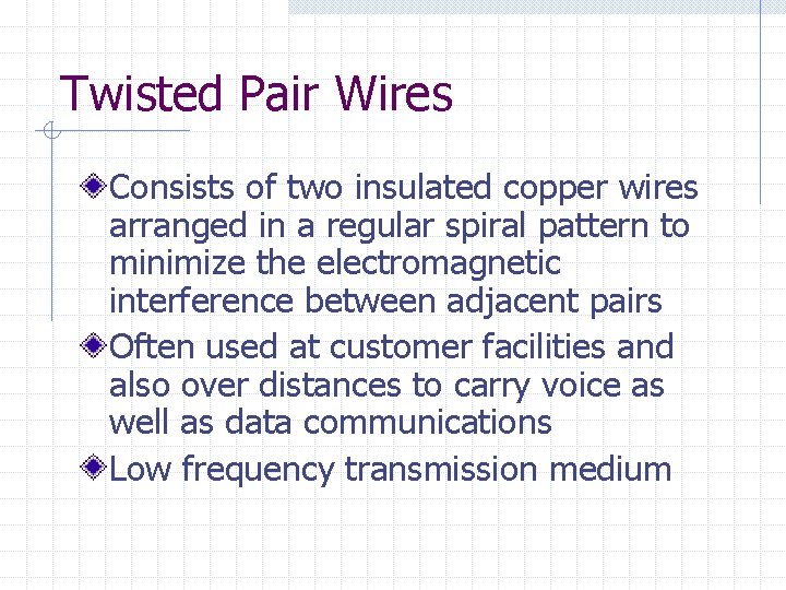Twisted Pair Wires Consists of two insulated copper wires arranged in a regular spiral Twisted Pair Wires Consists of two insulated copper wires arranged in a regular spiral