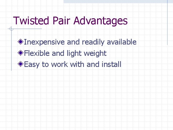 Twisted Pair Advantages Inexpensive and readily available Flexible and light weight Easy to work Twisted Pair Advantages Inexpensive and readily available Flexible and light weight Easy to work