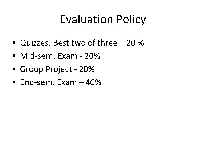 Evaluation Policy • • Quizzes: Best two of three – 20 % Mid-sem. Exam