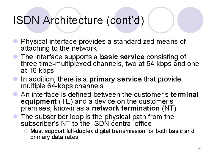 ISDN Architecture (cont’d) l Physical interface provides a standardized means of attaching to the