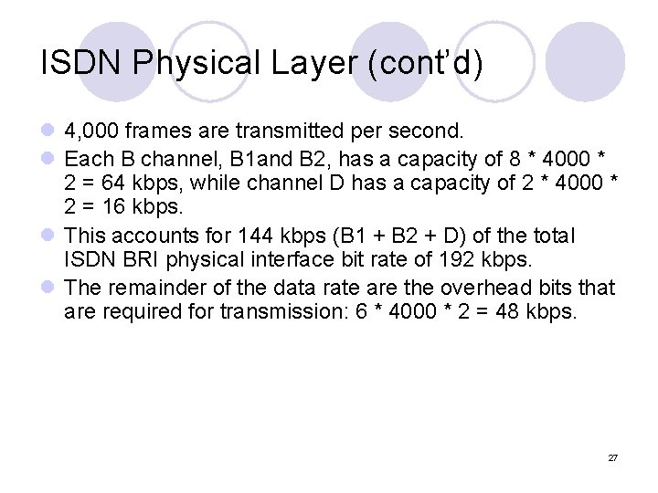 ISDN Physical Layer (cont’d) l 4, 000 frames are transmitted per second. l Each