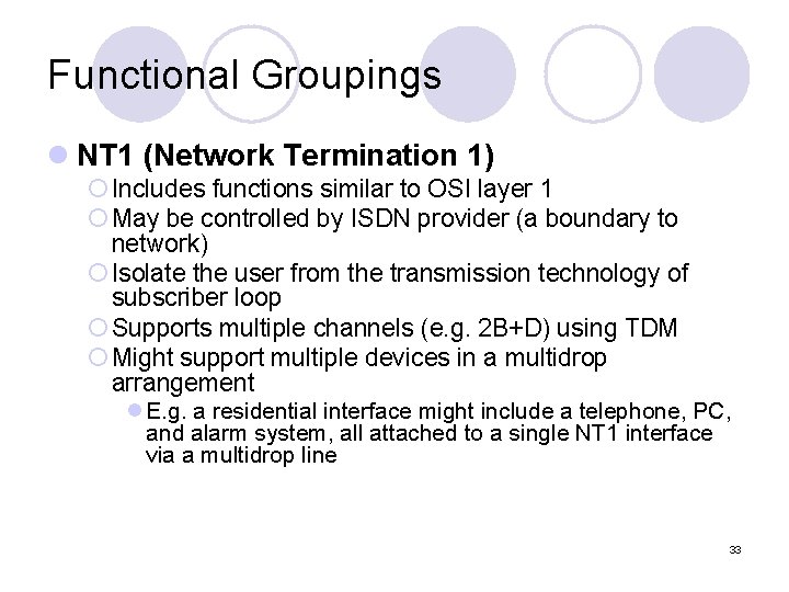 Functional Groupings l NT 1 (Network Termination 1) ¡ Includes functions similar to OSI