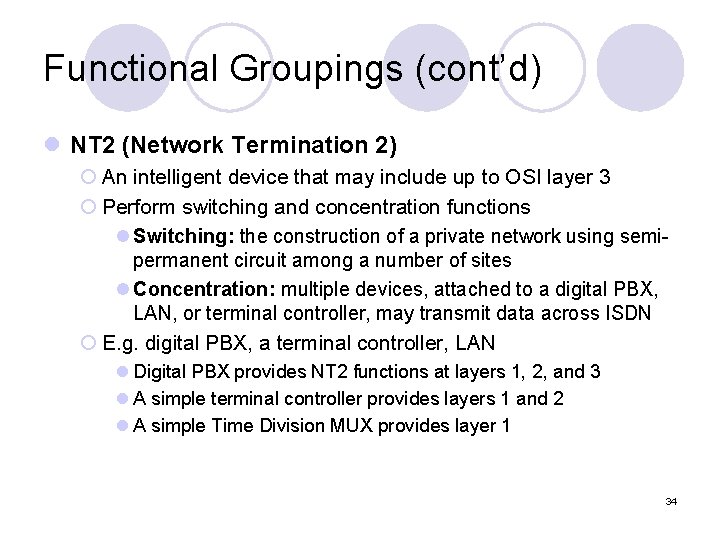 Functional Groupings (cont’d) l NT 2 (Network Termination 2) ¡ An intelligent device that