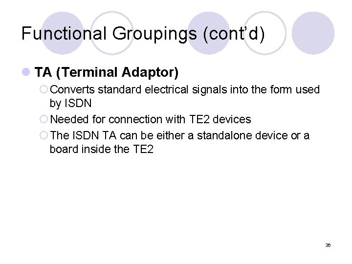 Functional Groupings (cont’d) l TA (Terminal Adaptor) ¡ Converts standard electrical signals into the