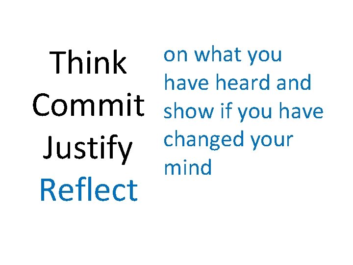 Think Commit Justify Reflect on what you have heard and show if you have