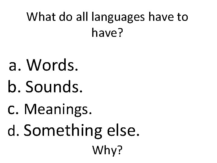 What do all languages have to have? a. Words. b. Sounds. c. Meanings. d.