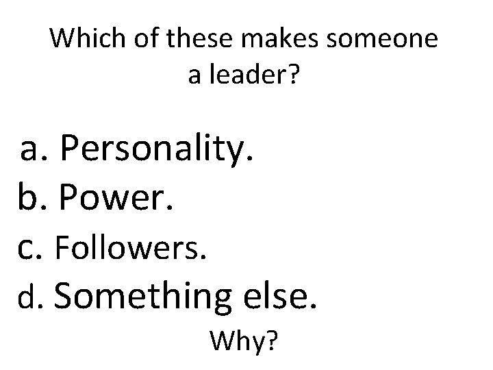 Which of these makes someone a leader? a. Personality. b. Power. c. Followers. d.