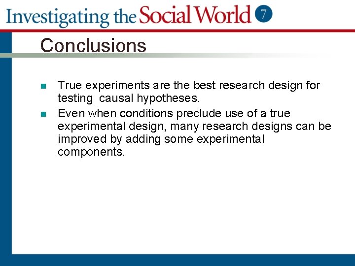 Conclusions n n True experiments are the best research design for testing causal hypotheses.