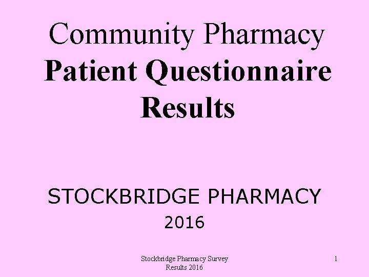 Community Pharmacy Patient Questionnaire Results STOCKBRIDGE PHARMACY 2016 Stockbridge Pharmacy Survey Results 2016 1