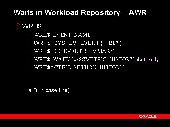 Waits in Workload Repository – AWR Ÿ WRH$ – – – WRH$_EVENT_NAME WRH$_SYSTEM_EVENT (