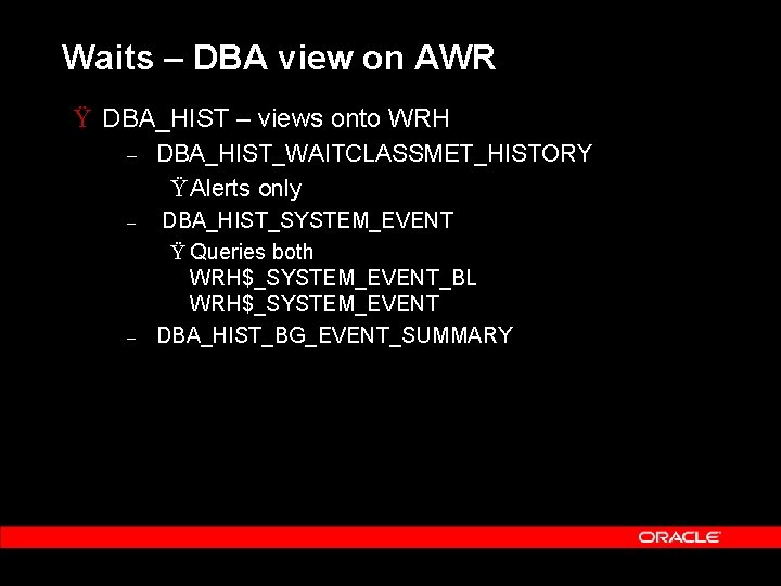 Waits – DBA view on AWR Ÿ DBA_HIST – views onto WRH – DBA_HIST_WAITCLASSMET_HISTORY