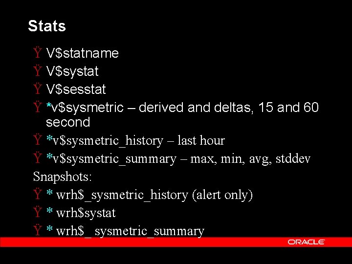 Stats Ÿ V$statname Ÿ V$systat Ÿ V$sesstat Ÿ *v$sysmetric – derived and deltas, 15
