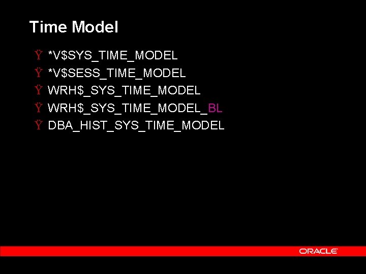 Time Model Ÿ Ÿ Ÿ *V$SYS_TIME_MODEL *V$SESS_TIME_MODEL WRH$_SYS_TIME_MODEL_BL DBA_HIST_SYS_TIME_MODEL 