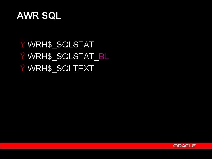 AWR SQL Ÿ WRH$_SQLSTAT_BL Ÿ WRH$_SQLTEXT 