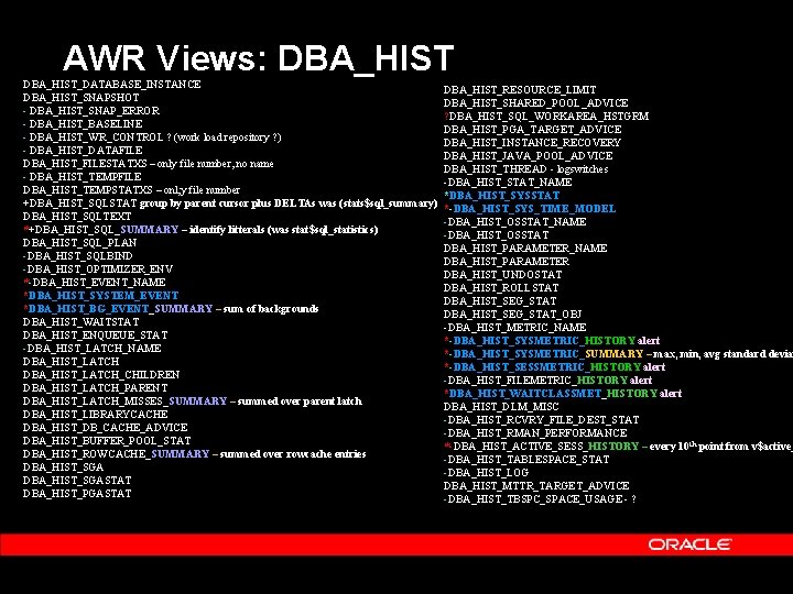 AWR Views: DBA_HIST_DATABASE_INSTANCE DBA_HIST_SNAPSHOT - DBA_HIST_SNAP_ERROR - DBA_HIST_BASELINE - DBA_HIST_WR_CONTROL ? (work load repository