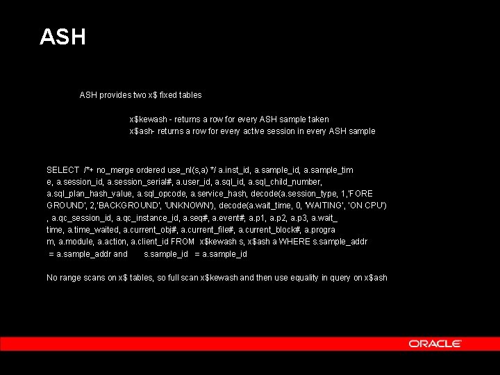 ASH provides two x$ fixed tables x$kewash - returns a row for every ASH
