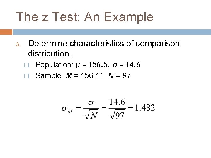 The z Test: An Example 3. Determine characteristics of comparison distribution. � � Population: