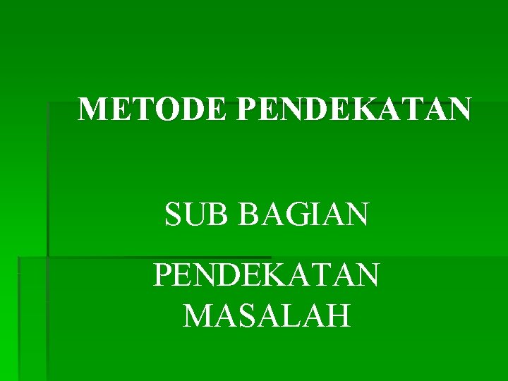 METODE PENDEKATAN SUB BAGIAN PENDEKATAN MASALAH 