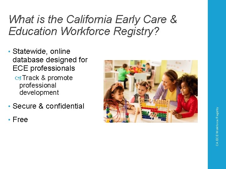 What is the California Early Care & Education Workforce Registry? • Statewide, online database