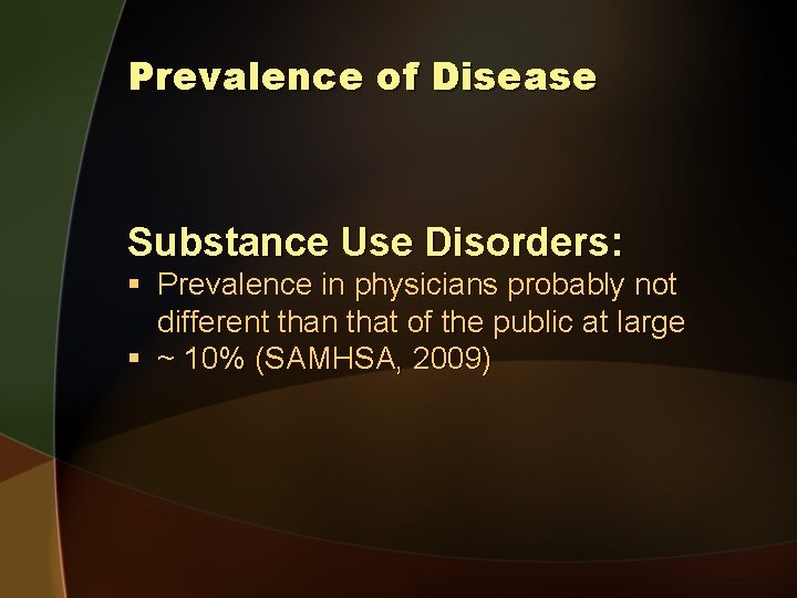 Prevalence of Disease Substance Use Disorders: § Prevalence in physicians probably not different than