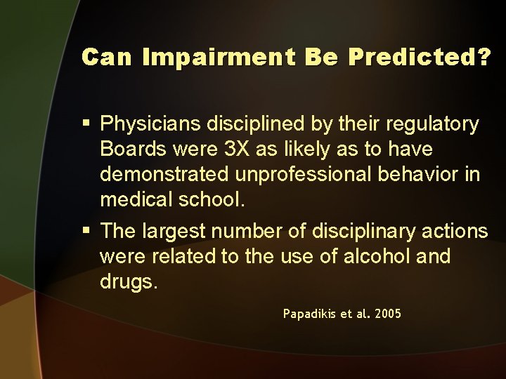 Can Impairment Be Predicted? § Physicians disciplined by their regulatory Boards were 3 X