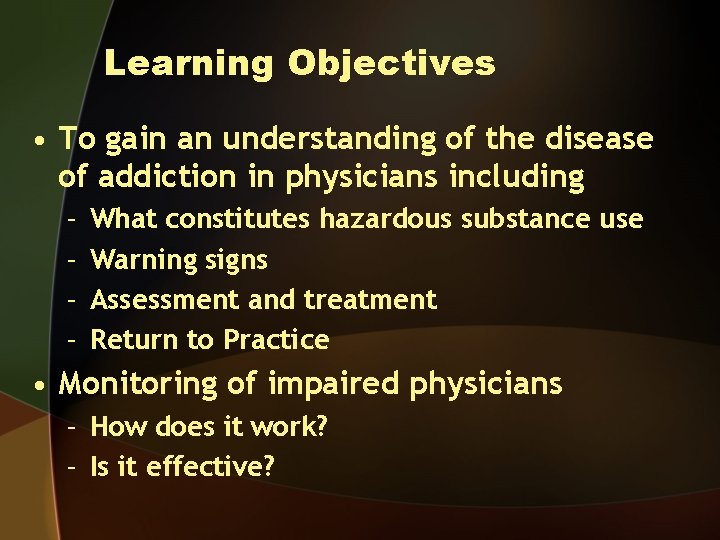 Learning Objectives • To gain an understanding of the disease of addiction in physicians