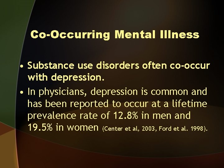 Co-Occurring Mental Illness • Substance use disorders often co-occur with depression. • In physicians,