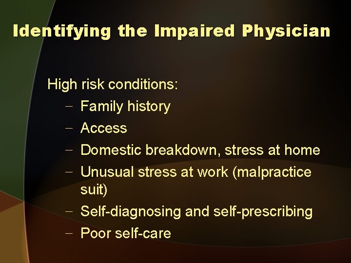 Identifying the Impaired Physician High risk conditions: − Family history − Access − Domestic