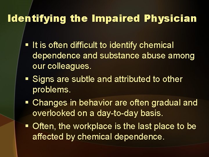 Identifying the Impaired Physician § It is often difficult to identify chemical dependence and