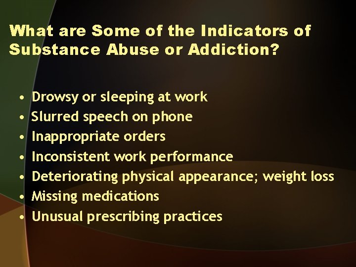What are Some of the Indicators of Substance Abuse or Addiction? • • Drowsy