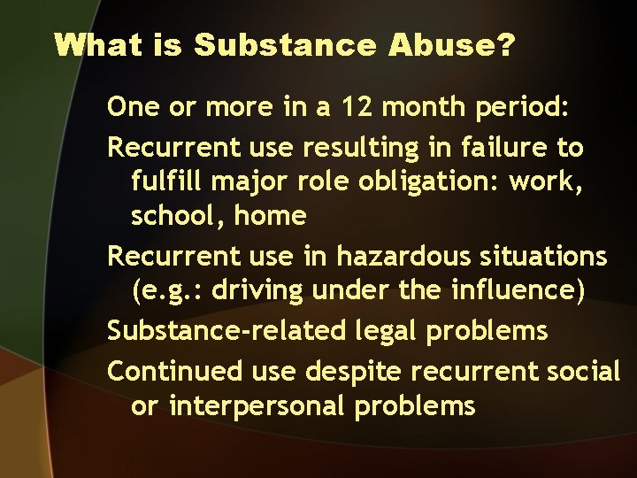 What is Substance Abuse? One or more in a 12 month period: Recurrent use