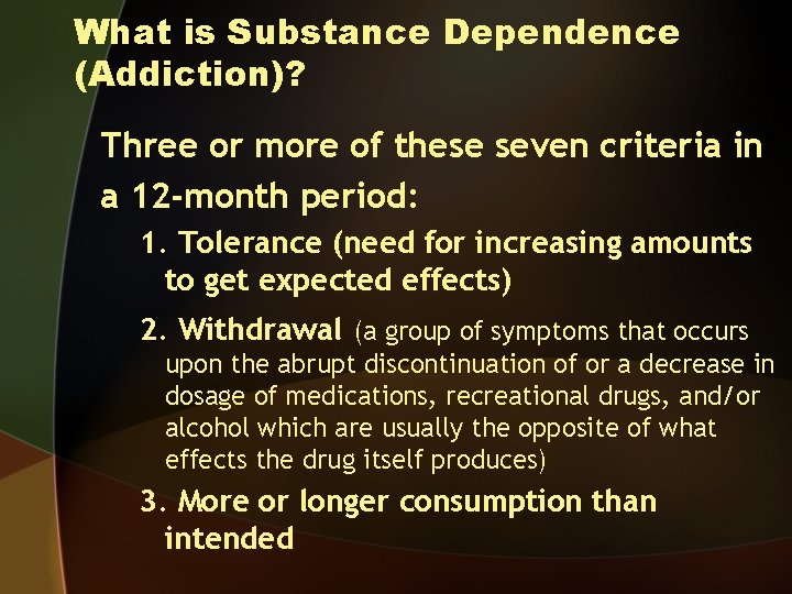 What is Substance Dependence (Addiction)? Three or more of these seven criteria in a
