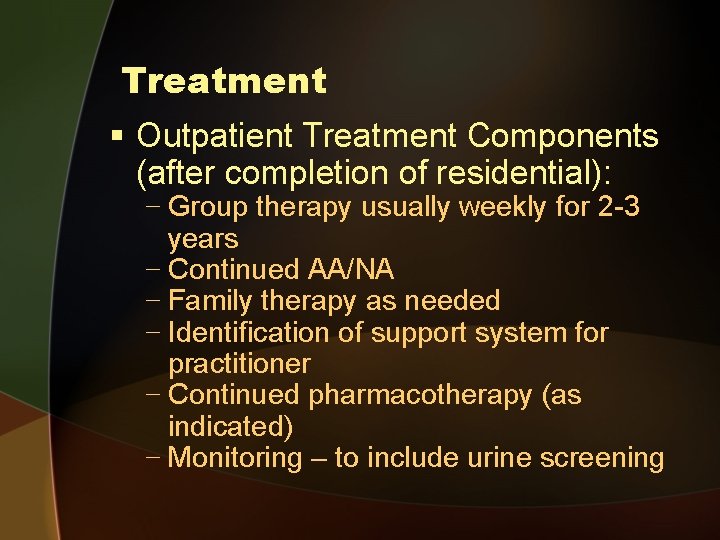 Treatment § Outpatient Treatment Components (after completion of residential): − Group therapy usually weekly
