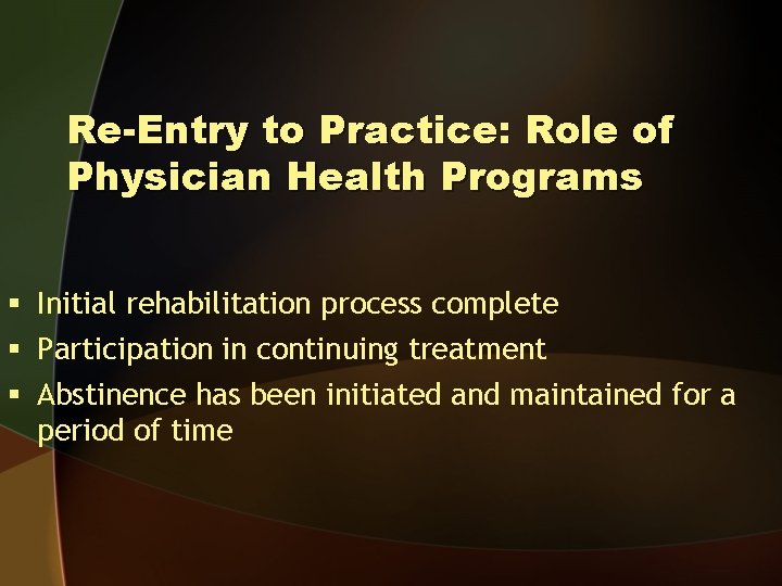 Re-Entry to Practice: Role of Physician Health Programs § Initial rehabilitation process complete §