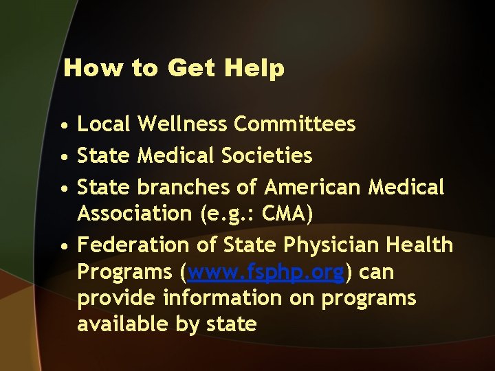 How to Get Help • Local Wellness Committees • State Medical Societies • State