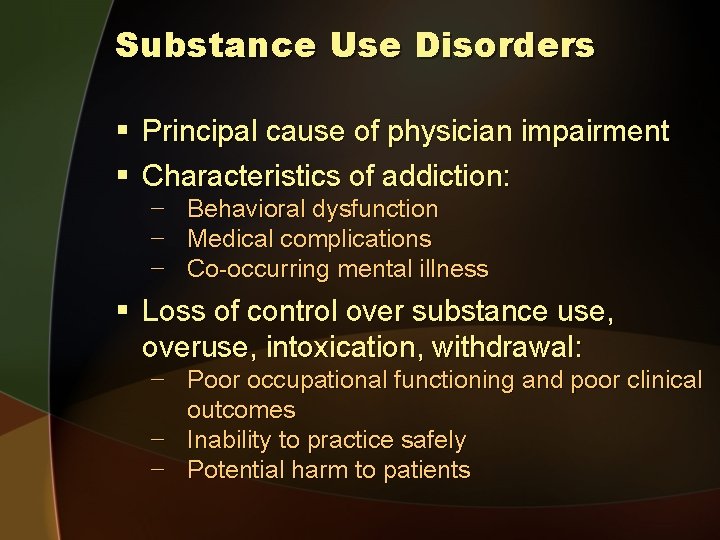 Substance Use Disorders § Principal cause of physician impairment § Characteristics of addiction: −