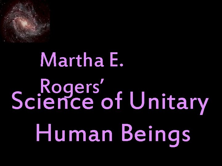 Martha E. Rogers’ Science of Unitary Human Beings 