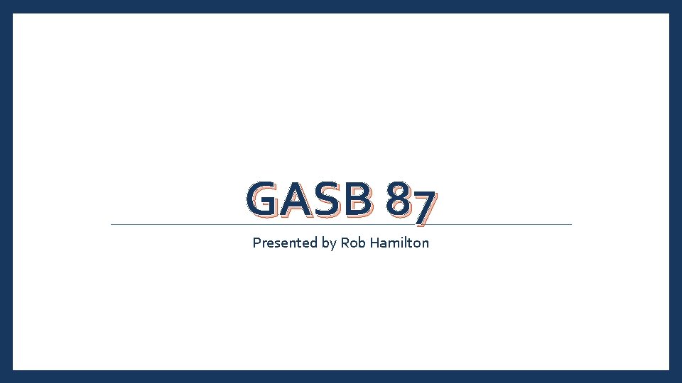 GASB 87 Presented by Rob Hamilton 