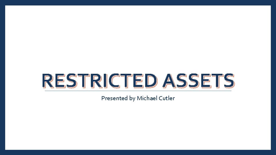 RESTRICTED ASSETS Presented by Michael Cutler 