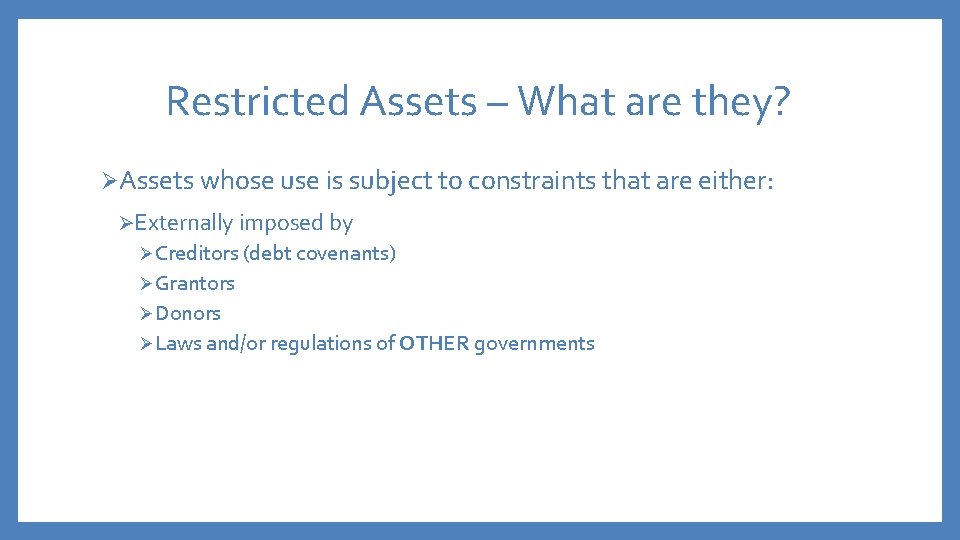 Restricted Assets – What are they? ØAssets whose use is subject to constraints that