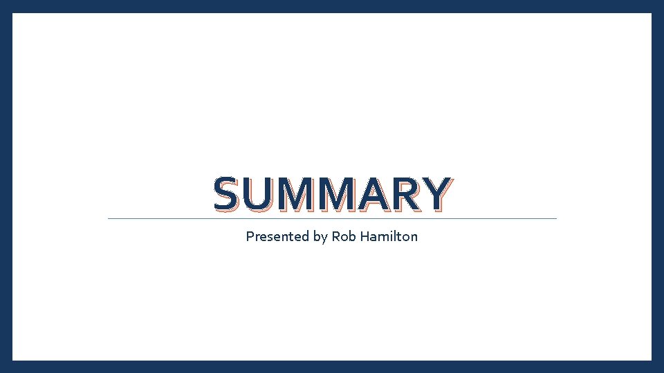 SUMMARY Presented by Rob Hamilton 