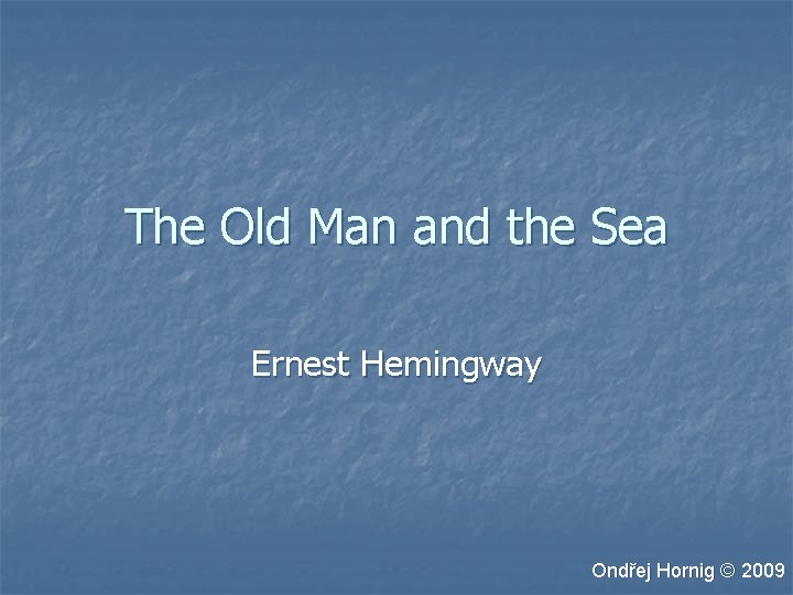 The Old Man and the Sea Ernest Hemingway Ondřej Hornig © 2009 