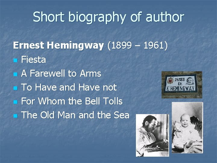 Short biography of author Ernest Hemingway (1899 – 1961) n Fiesta n A Farewell