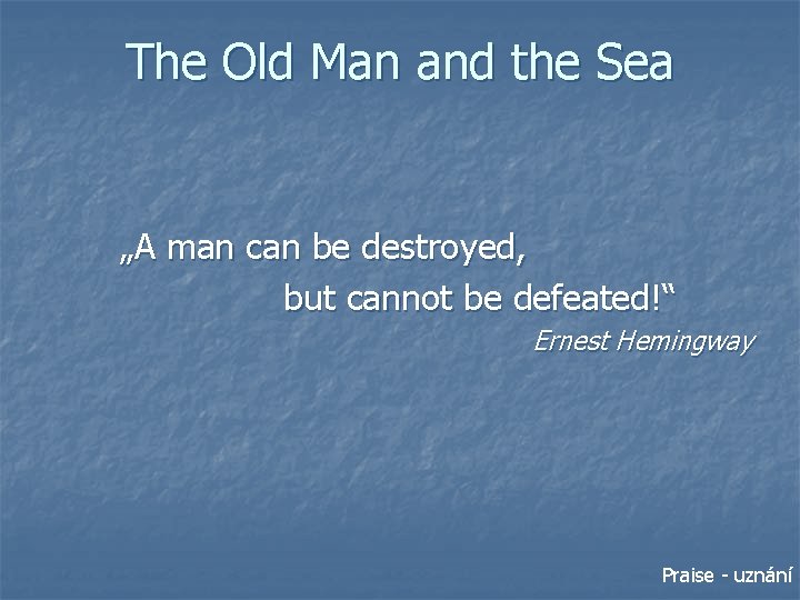 The Old Man and the Sea „A man can be destroyed, but cannot be