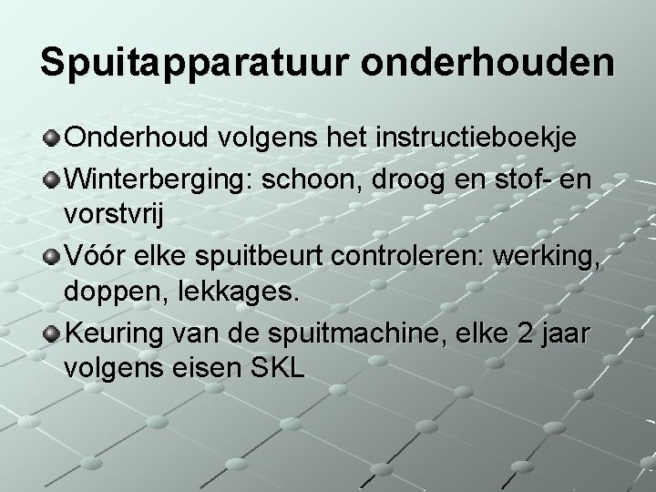 Spuitapparatuur onderhouden Onderhoud volgens het instructieboekje Winterberging: schoon, droog en stof- en vorstvrij Vóór