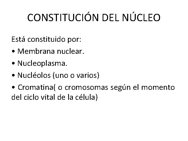 CONSTITUCIÓN DEL NÚCLEO Está constituido por: • Membrana nuclear. • Nucleoplasma. • Nucléolos (uno