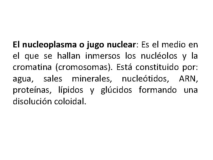 El nucleoplasma o jugo nuclear: Es el medio en el que se hallan inmersos