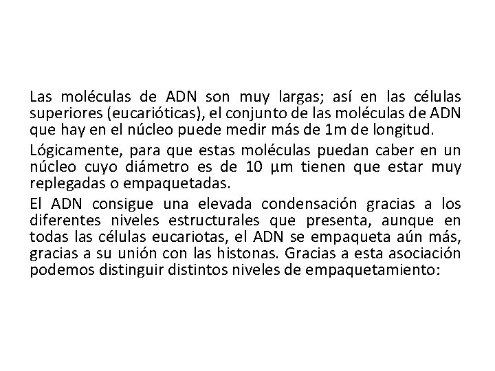 Las moléculas de ADN son muy largas; así en las células superiores (eucarióticas), el